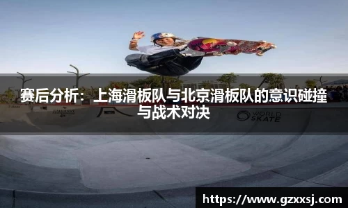 赛后分析：上海滑板队与北京滑板队的意识碰撞与战术对决